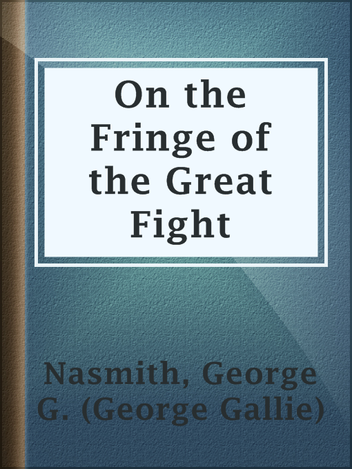 Title details for On the Fringe of the Great Fight by George G. (George Gallie) Nasmith - Available
